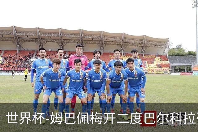 世界杯-姆巴佩梅开二度巴尔科拉破门 法国3-1塞内加尔