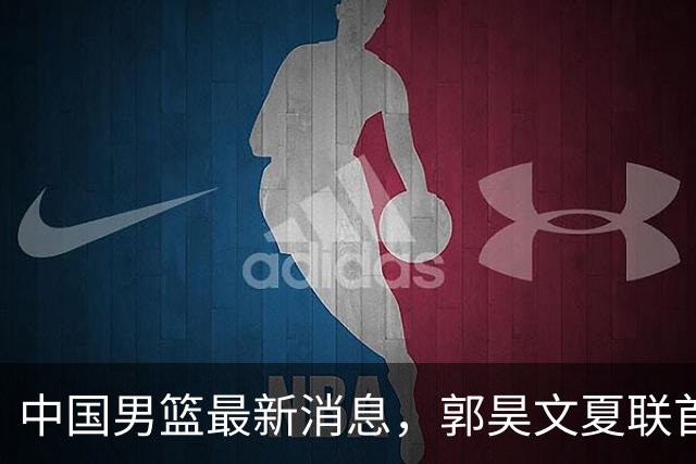 中国男篮最新消息，郭昊文夏联首秀4分3助 U17男篮世界第10名收官